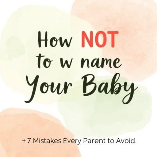 How NOT to Name Your Baby: 7 Mistakes Every Parent Should Avoid